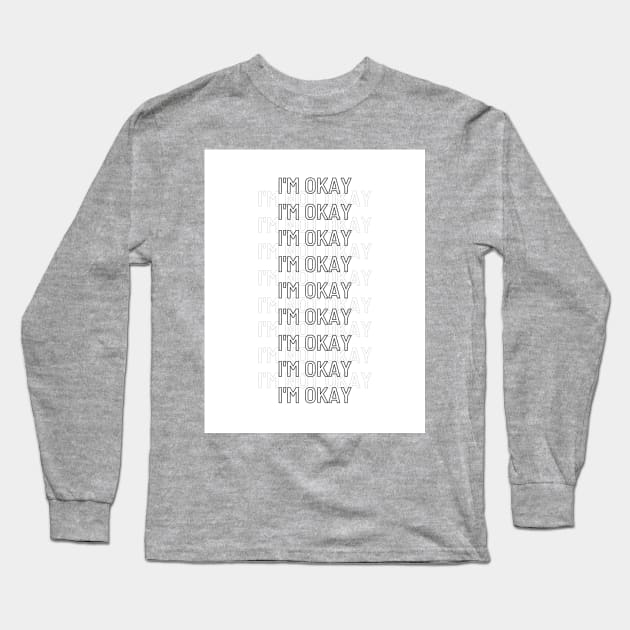 I'm Okay. No, really, I am. Long Sleeve T-Shirt by deklinlee